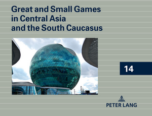 Great and Small Games in Central Asia and the South Caucasus: Book of T. Pugacewicz and M. Grabowski published by Peter Lang Verlag