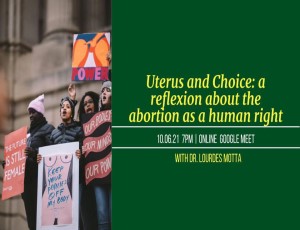 Poster inviting to event "Uterus and Choice: a reflexion about the abortion as a human right" on 10.06.21 7PM online google meet with dr Lourdes Motta