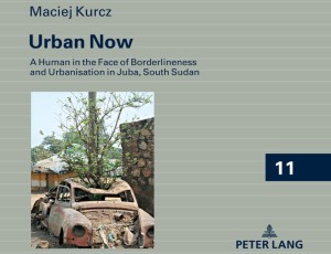 Urban Now. A Human in the Face of Borderliness and Urbanisation in Juba, South Sudan